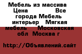 Мебель из массива › Цена ­ 100 000 - Все города Мебель, интерьер » Мягкая мебель   . Московская обл.,Москва г.